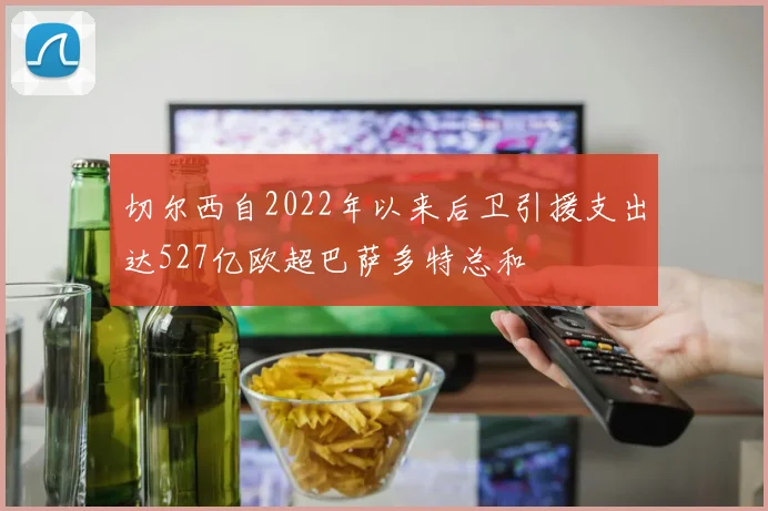 切尔西自2022年以来后卫引援支出达527亿欧超巴萨多特总和